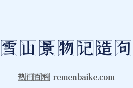 雪山景物记造句是什么意思的图片